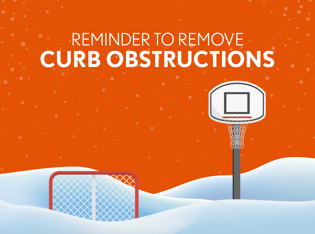 Illustration of a snowy scene. Snow is drifted over a hockey net and the base of a basketball hoop. The orange sky is snowing and text reads "Reminder to remove curb obstructions".